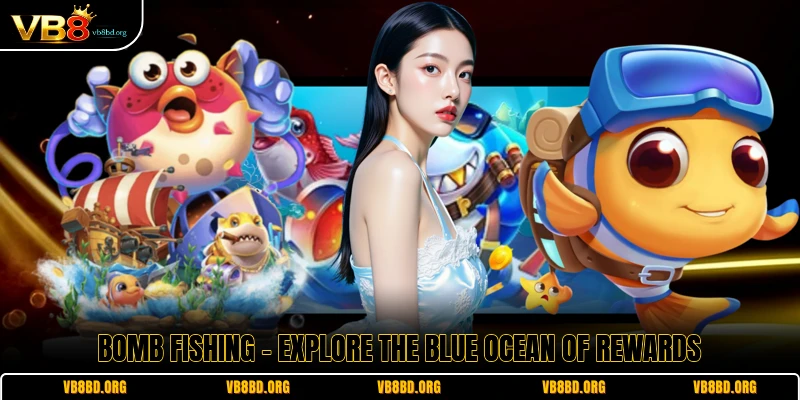 Bomb Fishing - Explore The Blue Ocean Of Rewards