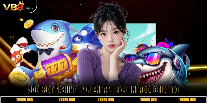Jackpot Fishing - An Entry-Level Introduction To