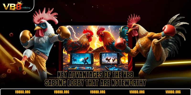 Key advantages of the VB8 Sabong lobby that are noteworthy