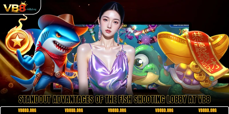 Standout advantages of the fish shooting lobby at VB8