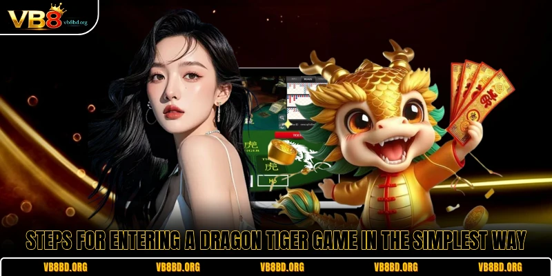 Steps for entering a Dragon Tiger game in the simplest way