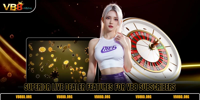 Superior live dealer features for VB8 subscribers